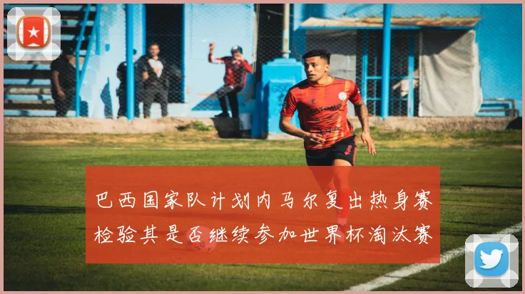 巴西国家队计划内马尔复出热身赛检验其是否继续参加世界杯淘汰赛