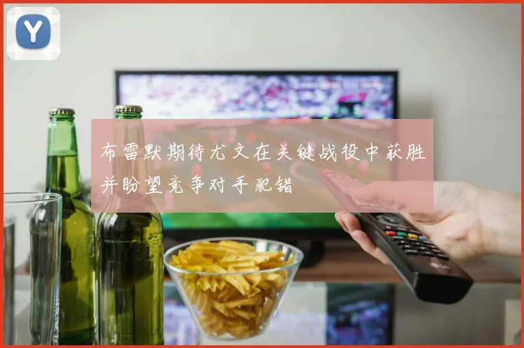 布雷默期待尤文在关键战役中获胜并盼望竞争对手犯错